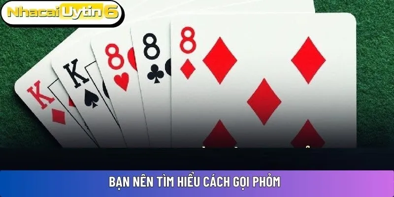 Bạn nên tìm hiểu cách gọi Phỏm