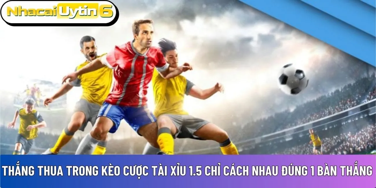 Thắng thua trong kèo cược tài xỉu 1.5