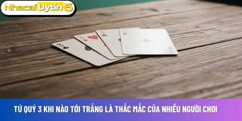 Tứ quý 3 hiểu đơn giản là 4 lá bài 3